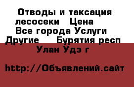 Отводы и таксация лесосеки › Цена ­ 1 - Все города Услуги » Другие   . Бурятия респ.,Улан-Удэ г.